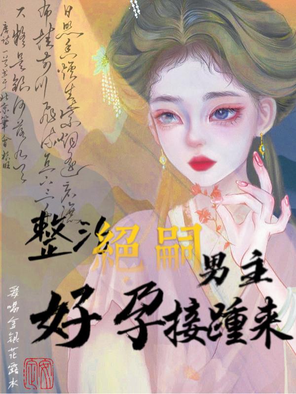 整治绝嗣男主!好孕接踵来!